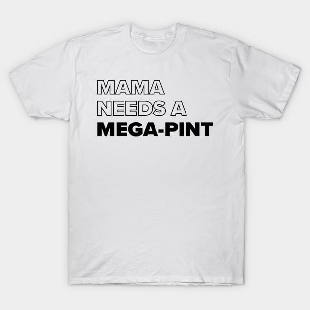 Mama Needs A Mega-pint T-Shirt by Red Wolf Rustics And Outfitters